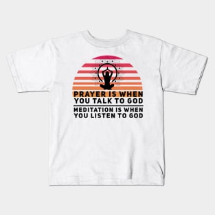 Prayer is when you talk to God, meditation is when you listen to God yoga quote Kids T-Shirt